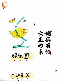 娱乐圈:女主的系统很有钱小说免费版阅读抖音热文-随缘阅读网