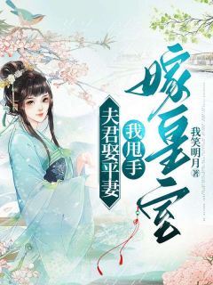 优质新书夫君娶平妻，我甩手嫁皇室最新章节小说全文阅读