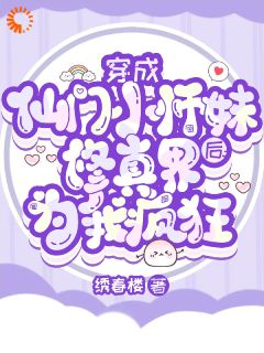 好看的穿成仙门小师妹后修真界为我疯狂小说-穿成仙门小师妹后修真界为我疯狂最新章节阅读