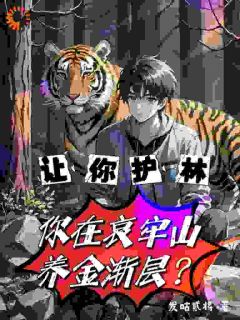 让你护林，你在哀牢山养金渐层？抖音全本小说苏晨张富贵抖音免费章节阅读