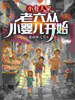 小巷人家：老六从小婴儿开始全本小说（小巷人家：老六从小婴儿开始）全文阅读