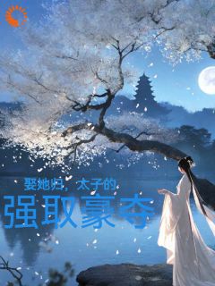 娶她归，太子的强取豪夺最新章节免费阅读by自由姑娘无广告小说