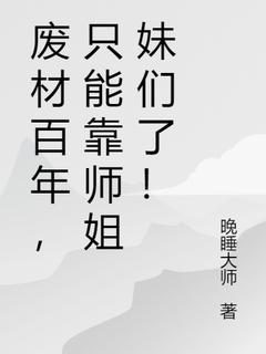 废材百年，只能靠师姐妹们了！秦风林婉儿全本小说（废材百年，只能靠师姐妹们了！）全章节小说目录阅读
