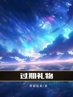 过期礼物[抖音]小说-周漫秦南风无删减阅读