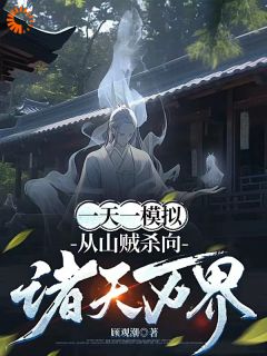 一天一模拟，从山贼杀向诸天万界小说全章节目录阅读BY顾观潮完结版阅读