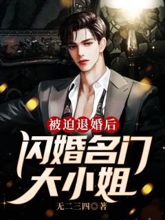 被迫退婚后，闪婚名门大小姐最新章节免费阅读by无二三四无广告小说