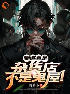 （全集-免费）我这真是杂货店，不是鬼屋！完本小说_陈平安苏芳芳全文免费阅读