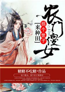 刘雪儿欧俊豪完整版农门傻女：拐个世子来种田全文最新阅读
