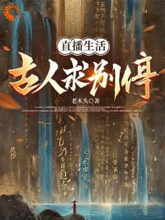 （全本）直播生活：古人求别停主角齐橙秦始皇全文目录畅读