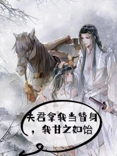 (精品)夫君拿我当替身，我甘之如饴小说