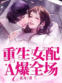 重生女配A爆全场免费小说作者花舟全文阅读