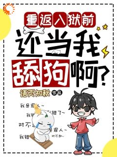 重返入狱前，还当我舔狗啊？(夏洛周倩倩)全文完整版阅读
