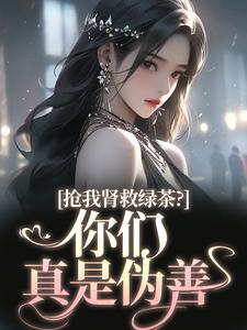 抢我肾救绿茶？你们真是伪善免费阅读全文，主角唐筱浅顾言霆小说完整版最新章节