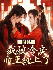 高质量小说糟糕！我被冷戾帝王缠上了在线试读