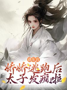 惑东宫：娇娇逃跑后，太子发疯啦小说在线阅读，主角宣姝裴珩精彩段落最新篇