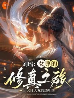 (抖音)刘瑶：女尊的修真之旅林羽李三刘瑶小说免费全文阅读