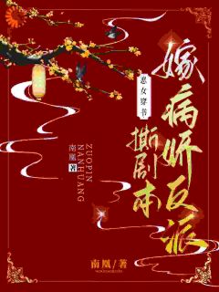 恶女穿书，撕剧本嫁病娇反派免费小说作者南凰全文阅读-随缘阅读网