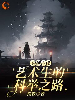 穿越古代，艺术生的科举之路(吴维吴老三)最新章节