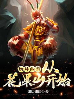 玩坏西游，从花果山开始在哪免费看，李岳菩提小说章节目录阅读