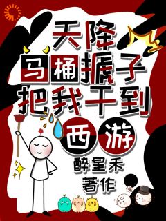 【天降马桶搋子，把我干到西游】主角(秦墨唐僧)在线阅读