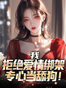 秦礼陈小渔小说我，拒绝爱情绑架，专心当舔狗！免费阅读