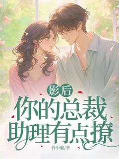 影后,你的总裁助理有点撩全本小说（影后,你的总裁助理有点撩）全文阅读