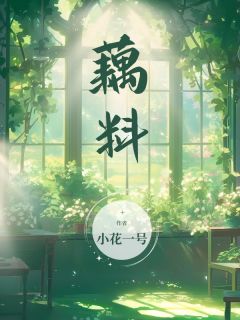 藕料[抖音]小说-李小花向春燕无删减阅读