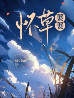 怀草萋萋免费章节怀草萋萋点我搜索全章节小说