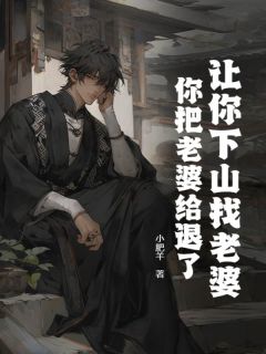 爆款小说由作者小肥羊所创作的让你下山找老婆，你把老婆给退了？在线阅读