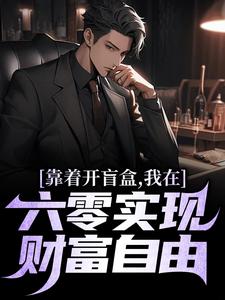 快手靠着开盲盒，我在六零实现财富自由小说全本章节大结局
