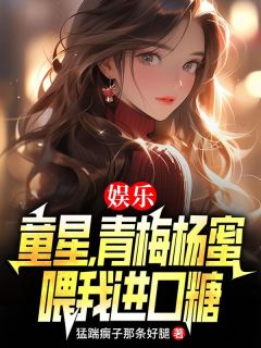 娱乐：童星，青梅杨蜜喂我进口糖在线阅读 江远杨蜜免费小说精彩章节