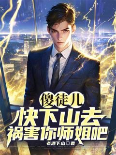 熬夜也要看完的傻徒儿，快下山去祸害你师姐吧！小说推荐
