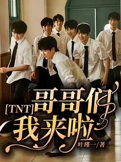 精选好书TNT：哥哥们我来啦无删减版全文在线