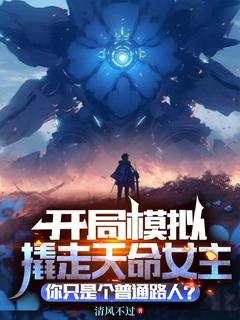新上开局模拟撬走天命女主，你只是普通路人？清风不过小说免费阅读