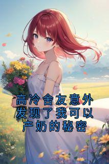 高冷舍友意外发现了我可以产奶的秘密章节目录小说-陆晋方然免费阅读全文