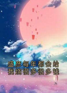 抖音爆款盛彦每年都会给我烧很多很多钱盛彦宋陶无广告阅读