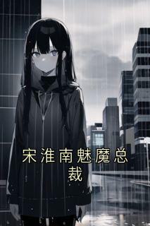 宋淮南魅魔总裁by陈栗栗(陈栗栗宋淮南苏汀)未删节免费阅读-随缘阅读网