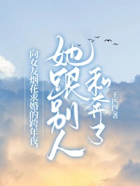 林鸿风谷文君主角小说向女友烟花求婚的跨年夜，她跟别人私奔了抖音文免费阅读全文