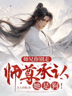 热门推荐师兄你别走，师尊承认她是狗！by月上的喵小说正版在线