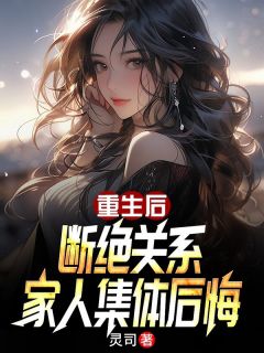 灵司的小说重生后断绝关系，家人集体后悔全文阅读