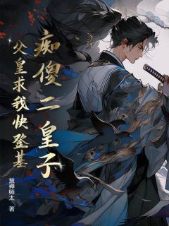 痴傻二皇子，父皇求我快登基云柏武庄锦绣大结局小说全章节阅读