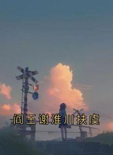 阎王谢淮川扶虞小说(完结)-谢淮川扶虞章节阅读