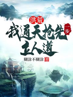 洪荒：我通天抢先一步立人道通天鸿钧小说全文阅读