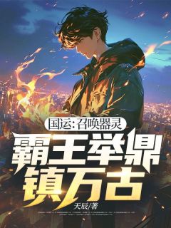 国运：召唤器灵，霸王举鼎镇万古免费阅读全文，主角张辰赵谦小说完整版最新章节
