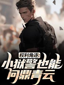 权利角逐：小狱警也能问鼎青云免费小说作者恰灵小道全文阅读