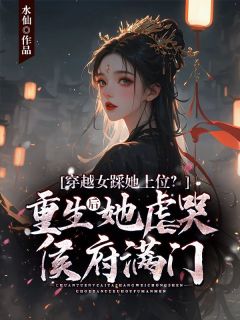 全章节小说穿越女踩她上位？重生后她虐哭侯府满门水仙最新阅读