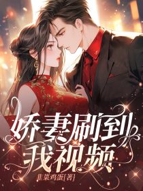 淼淼文文小说全文免费阅读娇妻刷到我视频全文免费阅读