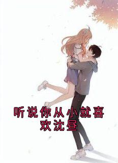 沈昼秦浅听说你从小就喜欢沈昼全文(沈昼秦浅)章节免费阅读