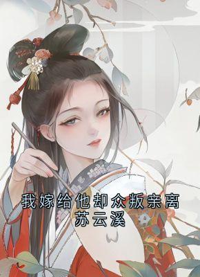 我嫁给他却众叛亲离苏云溪完整版-苏云溪萧宴川在线全文阅读