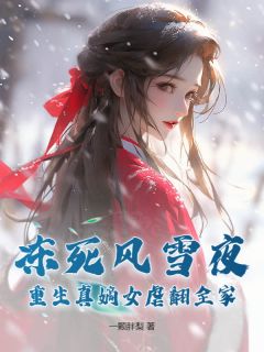 冻死风雪夜，重生真嫡女虐翻全家精彩章节-冻死风雪夜，重生真嫡女虐翻全家免费阅读全文